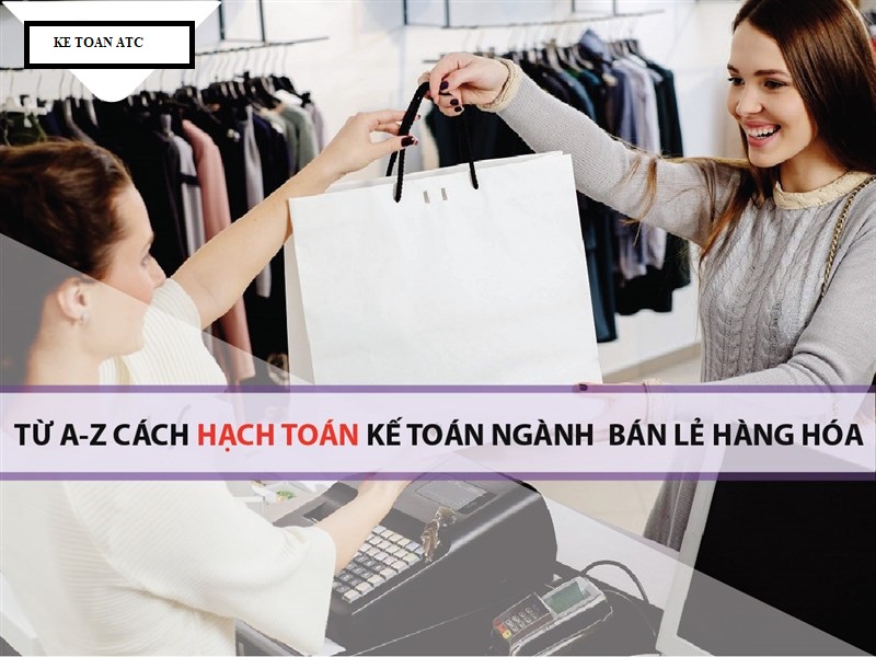 Hoc ke toan cap toc tai thanh hoa Kế toán ngành hàng bán lẻ thuộc kế toán thương mại. Cách hoạch toán ngành hàng này như thế nào? Hãy cùng