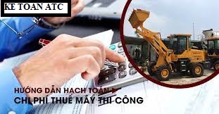 Hoc ke toan cap toc o thanh hoa Một số công ty phải thuê máy thi công bên ngoài về và thực hiện thi công. Vậy các chi phí thuê máy thi công