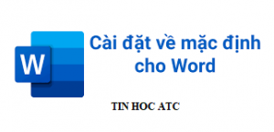 Học tin học văn phòng tại Thanh Hóa Bài viết sau đây tin học ATC sẽ hướng dẫn bạn cách chỉnh word về mặc định theo 3 cách dễ áp