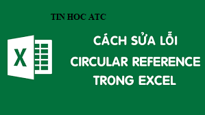 Học tin học văn phòng tại Thanh Hóa Lỗi Circular Reference là gì và cách khắc phục lỗi như thế nào? Tin học ATC sẽ thông tin đến bạn