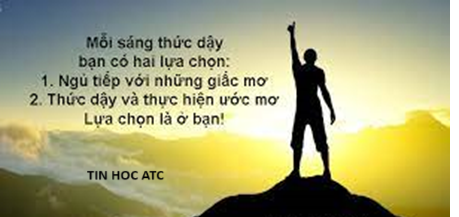 Học tin học cấp tốc tại thanh hóa Bạn đã làm gì cho ước mơ của mình? Bạn đi ngủ để gặp nó trong mơ?Hay bạn chọn bắt đầu đối đầu với những