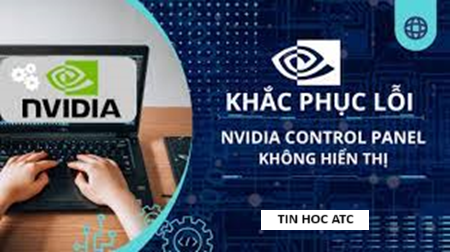 Trung tâm tin học tại thanh hóa Nếu bạn đang gặp tình trạng NVIDIA Control Panel không hiển thị đầy đủ? Hãy thử tham khảo bài viết sau