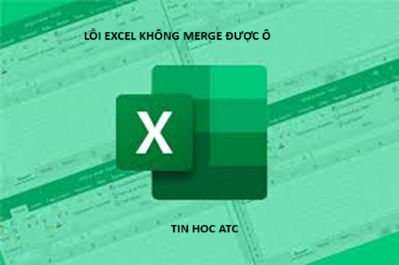 Hoc tin hoc van phong o Thanh Hoa Tại sao không merge được trong excel? Làm thế nào để sửa lỗi này? Tin học ATC xin chia sẽ trong bài viết