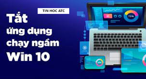 Trung tâm tin học ở thanh hóa Bài viết sau đây tin học ATC xin chia sẽ đến bạn đọc các cách để tắt ứng dụng ngầm cho máy tính, mời