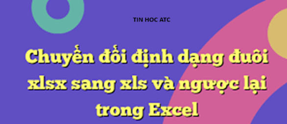 Trung tâm tin học ở thanh hóa Làm thế nào để chuyển đổi định dạng XLSX thành định dạng XLS? Nếu bạn muốn biết câu trả lời mời bạn