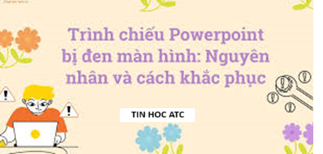 Trung tâm tin học tại thanh hóa Nếu bạn đang gặp tình trạng powerpoint khi trình chiếu bị đen màn hình, hãy thử tham khảo cách làm