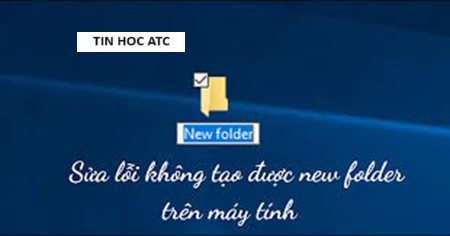 Học tin học văn phòng ở Thanh Hóa Nếu máy tính của bạn đang gặp tình trạng không tạo được folder, thì mời bạn tham khảo cách làm dưới