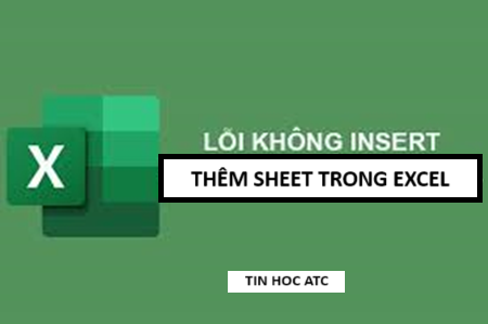 Trung tâm tin học tại thanh hóa File excel của bạn không thể thêm sheet, tin học ATC mách bạn cách làm để sửa lỗi này trong bài viết