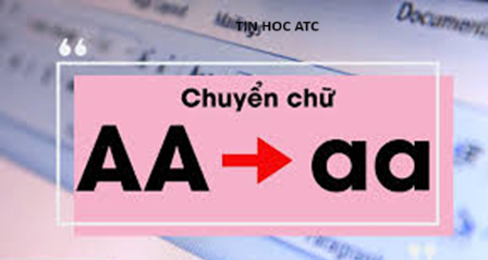 Học tin học văn phòng ở Thanh Hóa Có cách nào chuyển chữ hoa thành thường trong word, excel không? Tin học ATC xin chia sẽ đến bạn cách