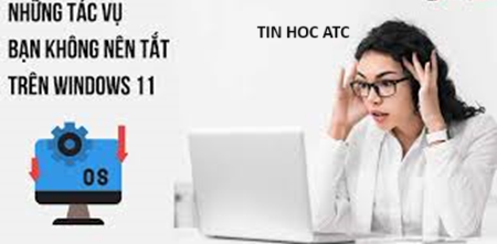 Học tin học tại thanh hóa Một số ứng dụng chạy nền mà bạn không nên tắt vì sẽ ảnh hưởng đến hệ thống máy tính,đó là những tác vụ nào? Mời