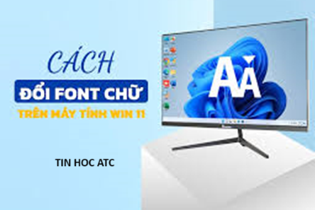 Trung tâm tin học tại thanh hóa Nếu bạn muốn thay đổi font chữ cho máy tính win 11 của bạn, hãy làm theo cách sau nhé!