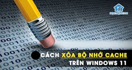 Học tin học văn phòng ở Thanh Hóa Cách để xóa bộ nhớ đệm trên máy tính windows 11 là gì? Nếu bạn muốn có câu trả lời mời bạn tham khảo