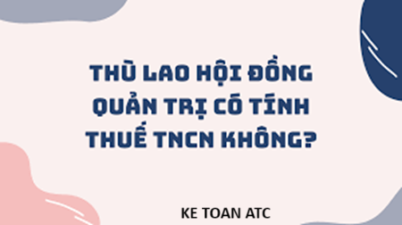 Hoc kế toán thực hành ở thanh hóa Thù lao hội đồng quản trị có tính thuế TNCN hay không? Chúng ta cùng tìm hiểu trong bài viết dưới đây