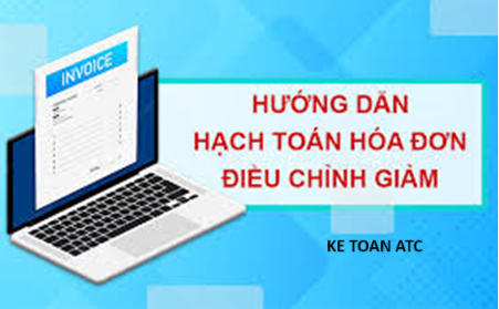 Học kế toán tại thanh hóa Nhằm khắc phục những sai sót trong giao dịch sẽ có những hóa đơn điều chỉnh giảm, vậy cách hạch toán những