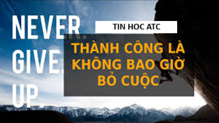 Học tin học văn phòng ở Thanh Hóa Sự thành công thường đến cho những người không bao giờ từ bỏ.Đây không phải là một câu nói sáo rỗng, mà