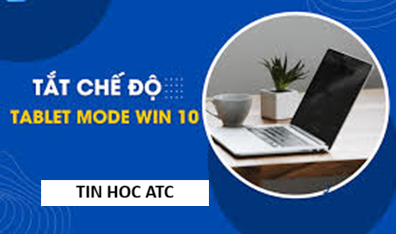 Học tin học thực hành tại thanh hóa Chế độ máy tính bảng trên Windows 10 giúp tối ưu trải nghiệm cảm ứng, tuy nhiên không phải lúc