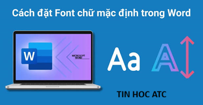 Học tin học tại thanh hóa Mỗi lần mở Microsoft Word để soạn thảo, bạn lại phải tốn thời gian chỉnh lại phông chữ và kích thước chữ quen